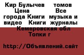  Кир Булычев 16 томов › Цена ­ 15 000 - Все города Книги, музыка и видео » Книги, журналы   . Кемеровская обл.,Топки г.